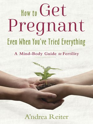 cover image of How to Get Pregnant, Even When You've Tried Everything: a Mind-Body Guide to Fertility